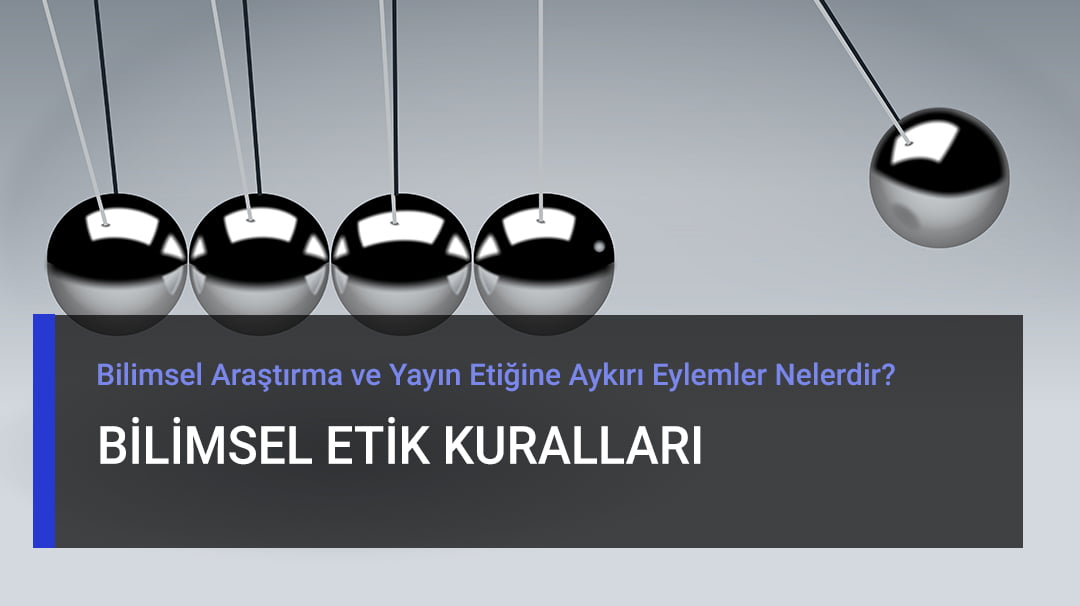 Bilimsel Etik - Araştırma Ve Yayın Etiğine Aykırı Eylemler!