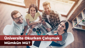 Üniversite Okurken Çalışmak Mümkün Mü?